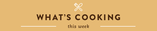 WHAT'S COOKING THIS WEEK