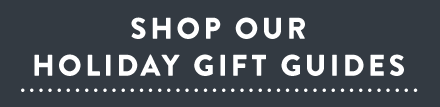 Shop Our Holiday Gift Guides