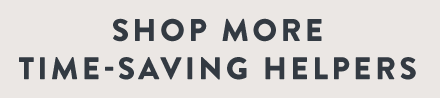 Shop More Time-Saving Helpers