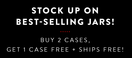 Stock Up on Best-Selling Jars! Buy 2 Cases, Get 1 Case Free + Ships Free!