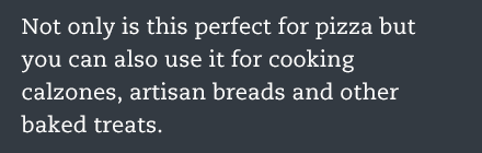 Perfect for cooking pizzas, plus calzones, artisan breads and other baked treats.